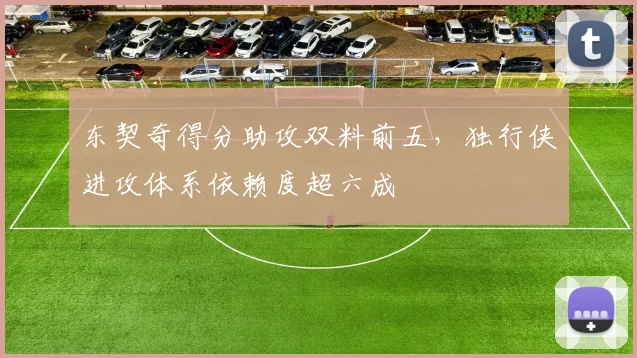 东契奇得分助攻双料前五，独行侠进攻体系依赖度超六成