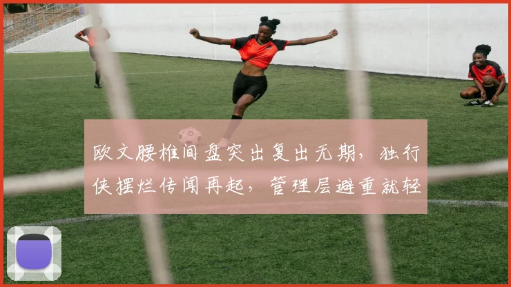 欧文腰椎间盘突出复出无期，独行侠摆烂传闻再起，管理层避重就轻